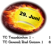 29. Juni TC Traunkirchen 1 -  		1 TC Generali Bad Goisern 1	8