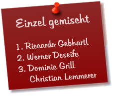 Einzel gemischt  1. Riccardo Gebhartl 2. Werner Deseife 3. Dominic Grill     Christian Lemmerer