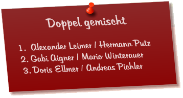 Doppel gemischt  1.  Alexander Leimer / Hermann Putz 2. Gabi Aigner / Mario Winterauer 3. Doris Ellmer / Andreas Pichler